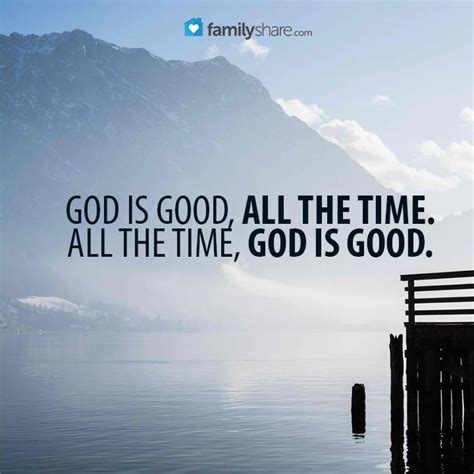 In other words, god is good — all the time! 25 God Is Good All The Time Quotes and Sayings | QuotesBae