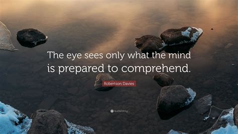 Robertson Davies Quote “the Eye Sees Only What The Mind Is Prepared To