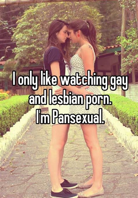 I Only Like Watching Gay And Lesbian Porn Im Pansexual