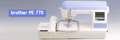Brother Pe 770 Embroidery Machine In Depth Review 2023