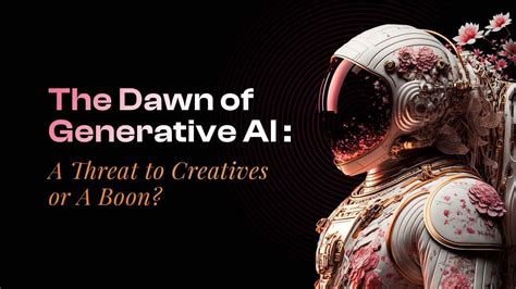 The Dawn Of Generative Ai A Threat To Creatives Or A Boon