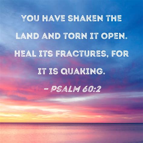 Psalm 602 You Have Shaken The Land And Torn It Open Heal Its