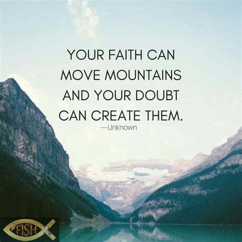 Your Faith Can Move Mountains And Your Doubt Can Create Them