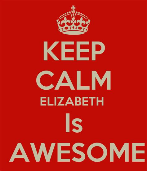 Keep Calm Elizabeth Is Awesome Poster Kri Keep Calm O Matic