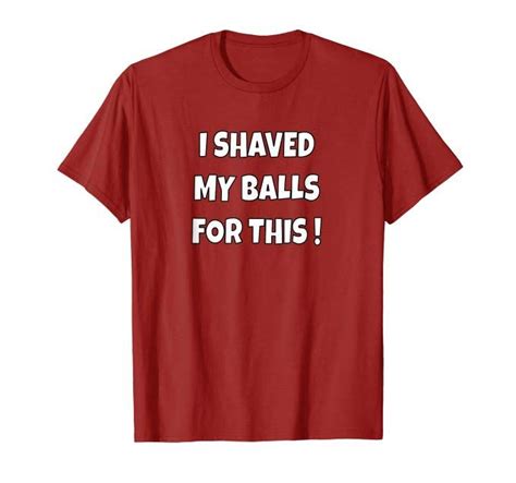 Amazon Com Mens I Shaved My Balls For This Funny T Shirt Mens Gag Gift