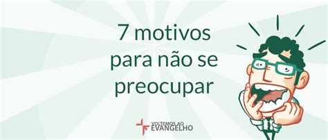 7 Motivos Para Não Se Preocupar Beréia News