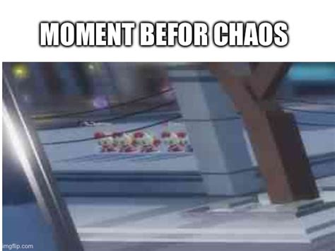 Moment Befor Chaos Imgflip