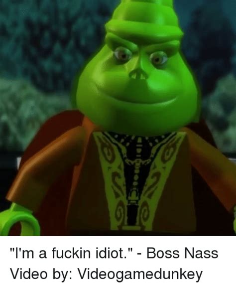 Im A Fuckin Idiot Boss Nass Video By Videogamedunkey Meme On Meme