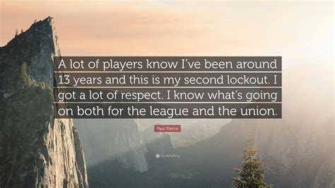 We did not find results for: Paul Pierce Quote: "A lot of players know I've been around 13 years and this is my second ...
