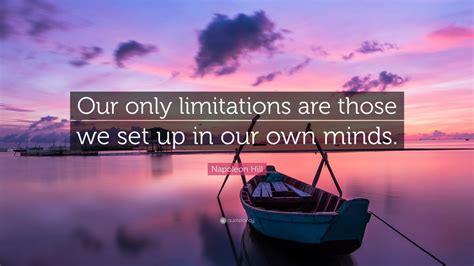Napoleon Hill Quote Our Only Limitations Are Those We Set Up In Our