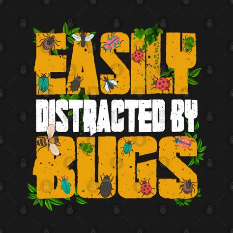 Easily Distracted By Bugs Easily Distracted By Bugs T Shirt Teepublic