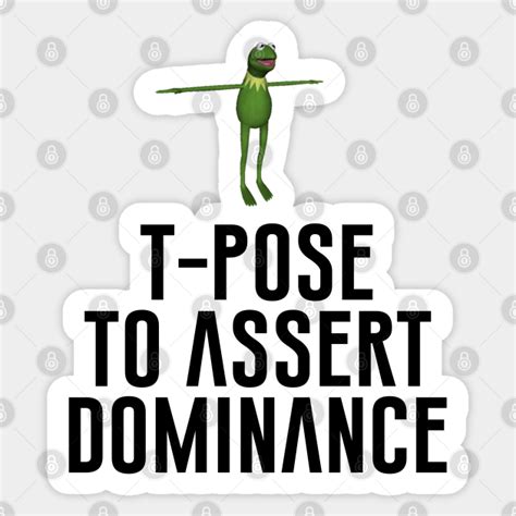T Pose To Assert Dominance Meme Sticker Teepublic