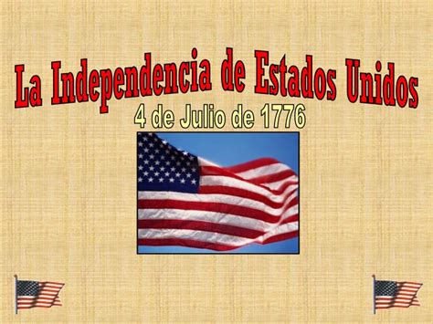 La independencia de los estados unidos se declaró el 4 de julio de, 1776, cuando se rompieron los lazos coloniales con inglaterra. Independencia de los Estados Unidos