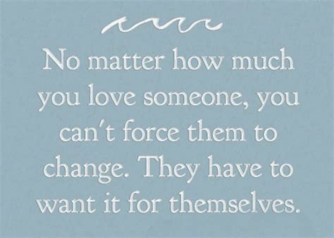 No Matter How Much You Love Someone You Cant Force Them To Change