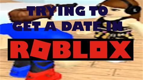 Trying To Get A Date In Roblox Youtube