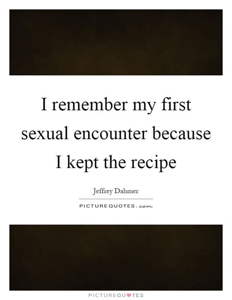 i remember my first sexual encounter because i kept the recipe picture quotes