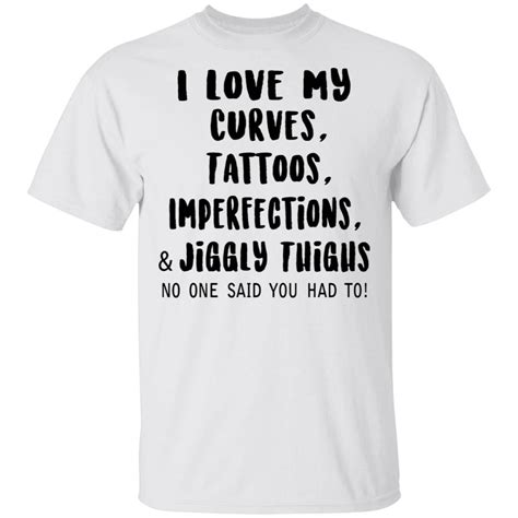 I Love My Curves Tattoos Imperfections And Jiggly Thighs T Shirt