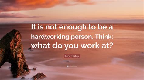 Leo Tolstoy Quote It Is Not Enough To Be A Hardworking Person Think