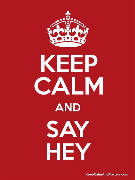Keep Calm And Say Hey Keep Calm And Posters Generator Maker For Free