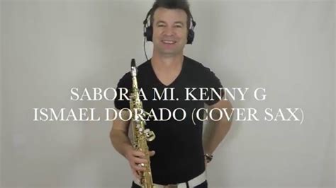 Sabor A Mí Kenny G Ismael Dorado Cover Sax Soprano Youtube