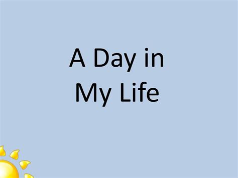 Ppt A Day In My Life Powerpoint Presentation Free Download Id2665981