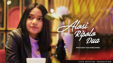 Alosi Ripolo Dua Nur Alfarisi Feat Ifan Suady Titik Official Youtube