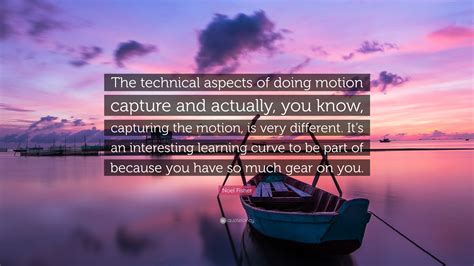 Noel Fisher Quote The Technical Aspects Of Doing Motion