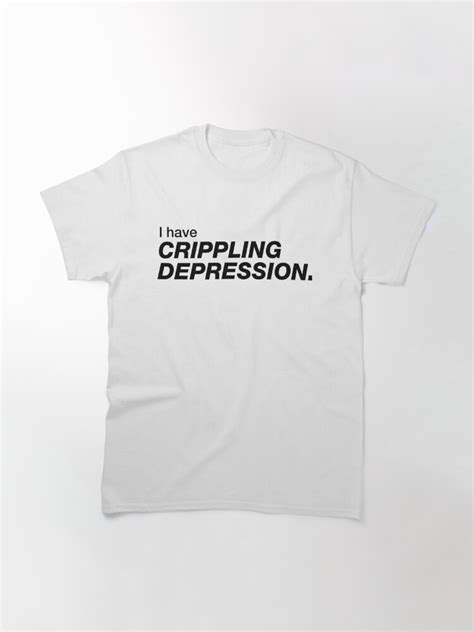 I Have Crippling Depression T Shirt By Optipotamus Redbubble