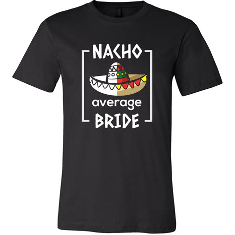 mexico wedding funny nacho average bride to be t shirt mexico wedding funny tee shirts