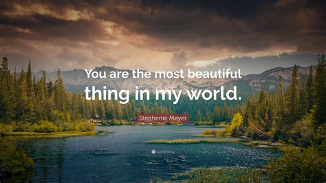 Stephenie Meyer Quote You Are The Most Beautiful Thing In My World