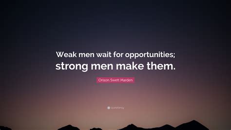 Orison Swett Marden Quote “weak Men Wait For Opportunities Strong Men