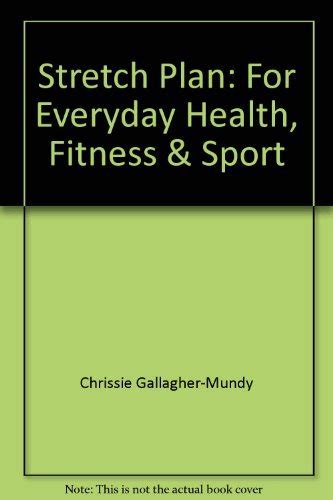 stretch plan for everyday health fitness and sport chrissie gallagher mundy 9780756793531