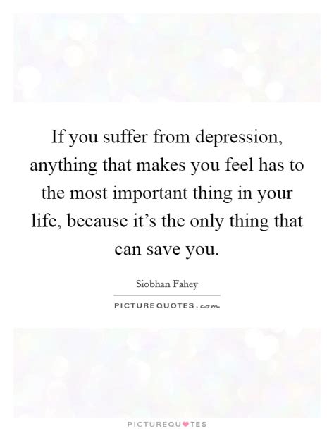 If You Suffer From Depression Anything That Makes You Feel Has