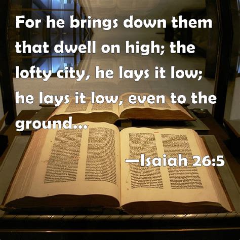 Isaiah 265 For He Brings Down Them That Dwell On High The Lofty City