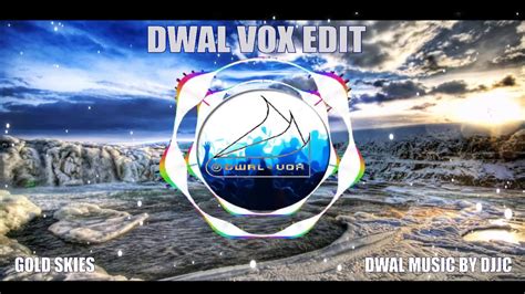 Gold Skies Dwal Vox Edit By Djjc Youtube