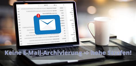 E Mail Archivierung Pflicht Wie Kann Ich Strafen Vorbeugen