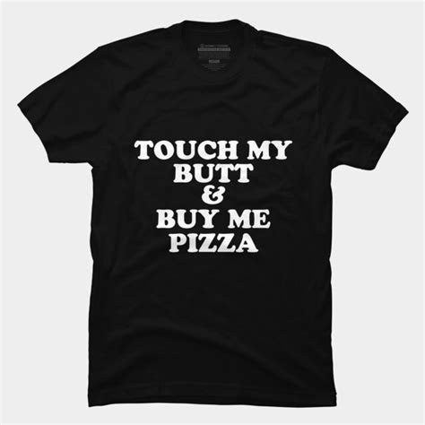 Touch My Butt Buy Me Pizza T Shirt By Fashiony Design By Humans