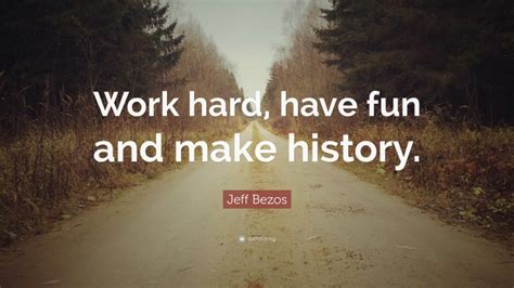 Jeff Bezos Quote “work Hard Have Fun And Make History”