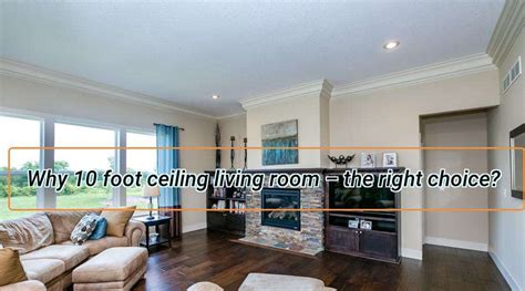 Why 10 Foot Ceiling Living Room The Right Choice Cozyhomez