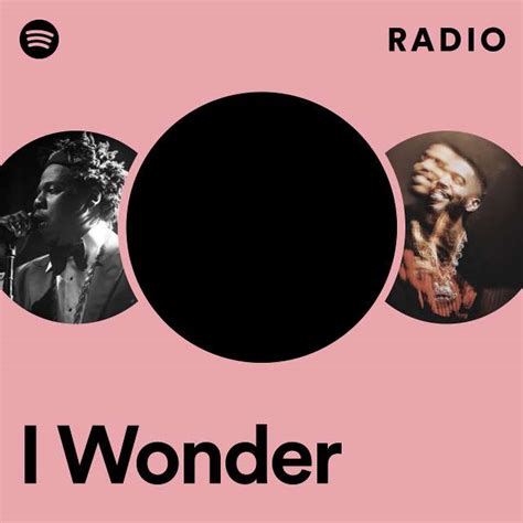 I Wonder Radio Playlist By Spotify Spotify