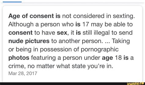Age Of Consent Is Not Considered In Sexting Although A Person Who Is 17 May Be Able To Consent