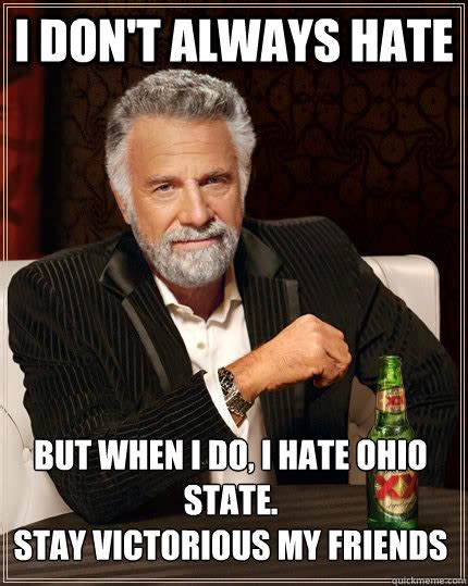 I Dont Always Hate But When I Do I Hate Ohio State Stay Victorious