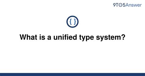 Solved What Is A Unified Type System 9to5answer