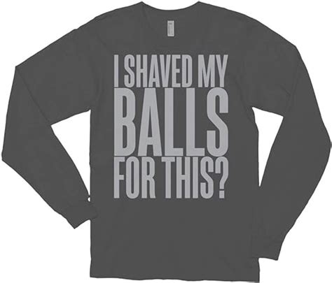 I Shaved My Balls For This Long Sleeve T Shirt At Amazon Mens