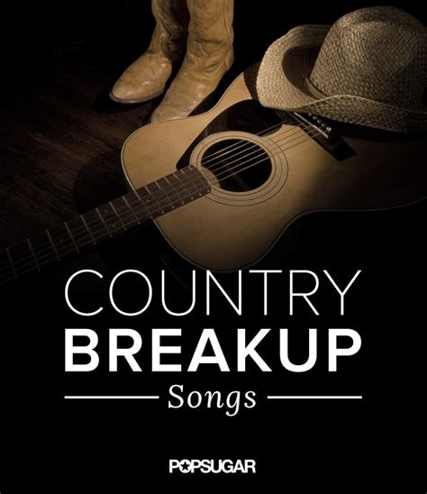 Sad Country Breakup Songs Playlist Popsugar Love And Sex