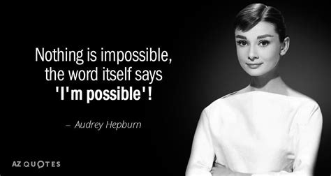 Audrey Hepburn Quote Nothing Is Impossible The Word Itself Says I M Possible Audrey