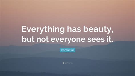 Confucius Quote “everything Has Beauty But Not Everyone Sees It ” 26 Wallpapers Quotefancy