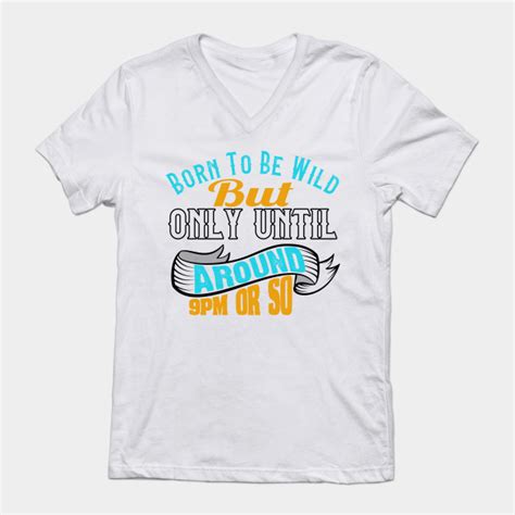 Born To Be Wild But Only Until 9pm Or So By Chatchimp T Shirt Shirt Designs Shirts