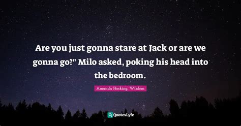 Are You Just Gonna Stare At Jack Or Are We Gonna Go Milo Asked Poki Quote By Amanda