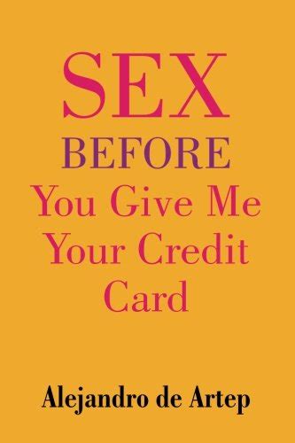 Sex Before You Give Me Your Credit Card By Alejandro De Artep Goodreads